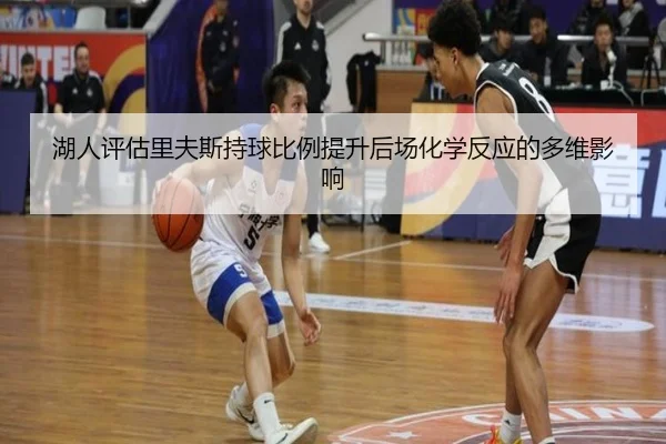 湖人评估里夫斯持球比例提升后场化学反应的多维影响